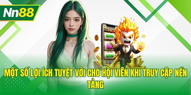 Một số lợi ích tuyệt vời cho hội viên khi truy cập nền tảng