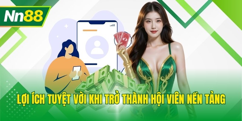 Lợi ích tuyệt vời khi trở thành hội viên nền tảng