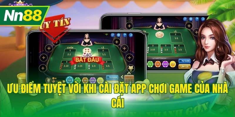 Ưu điểm tuyệt vời khi cài đặt app chơi game của nhà cái